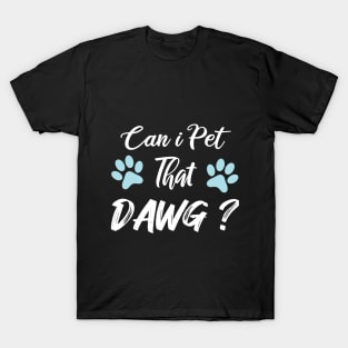 Can I Pet Dat Dawg T-Shirt